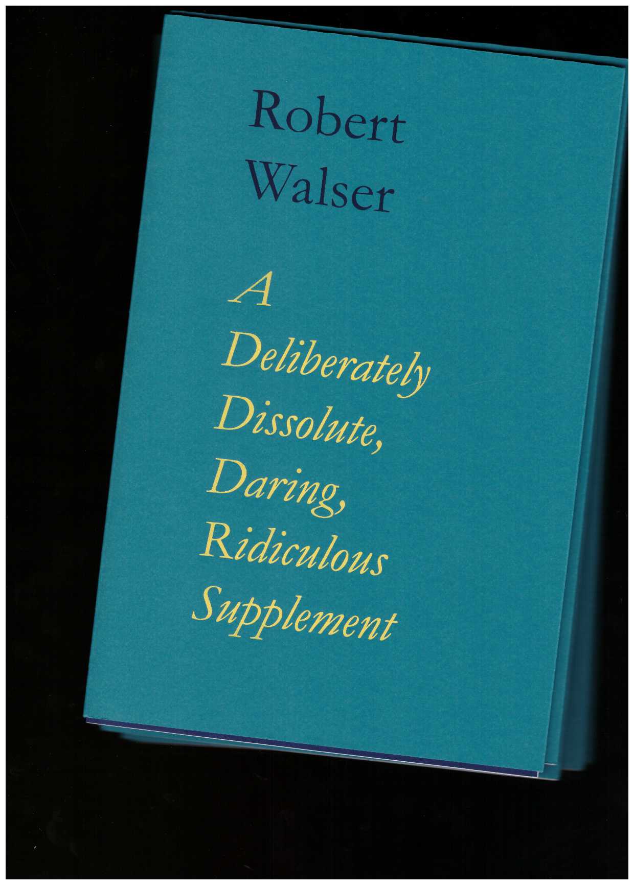 WALSER, Robert; FREDERIKSEN, Signe (ed.); HESSELBJERG, Kasper (ed.) - A Deliberately Dissolute, Daring, Ridiculous Supplement