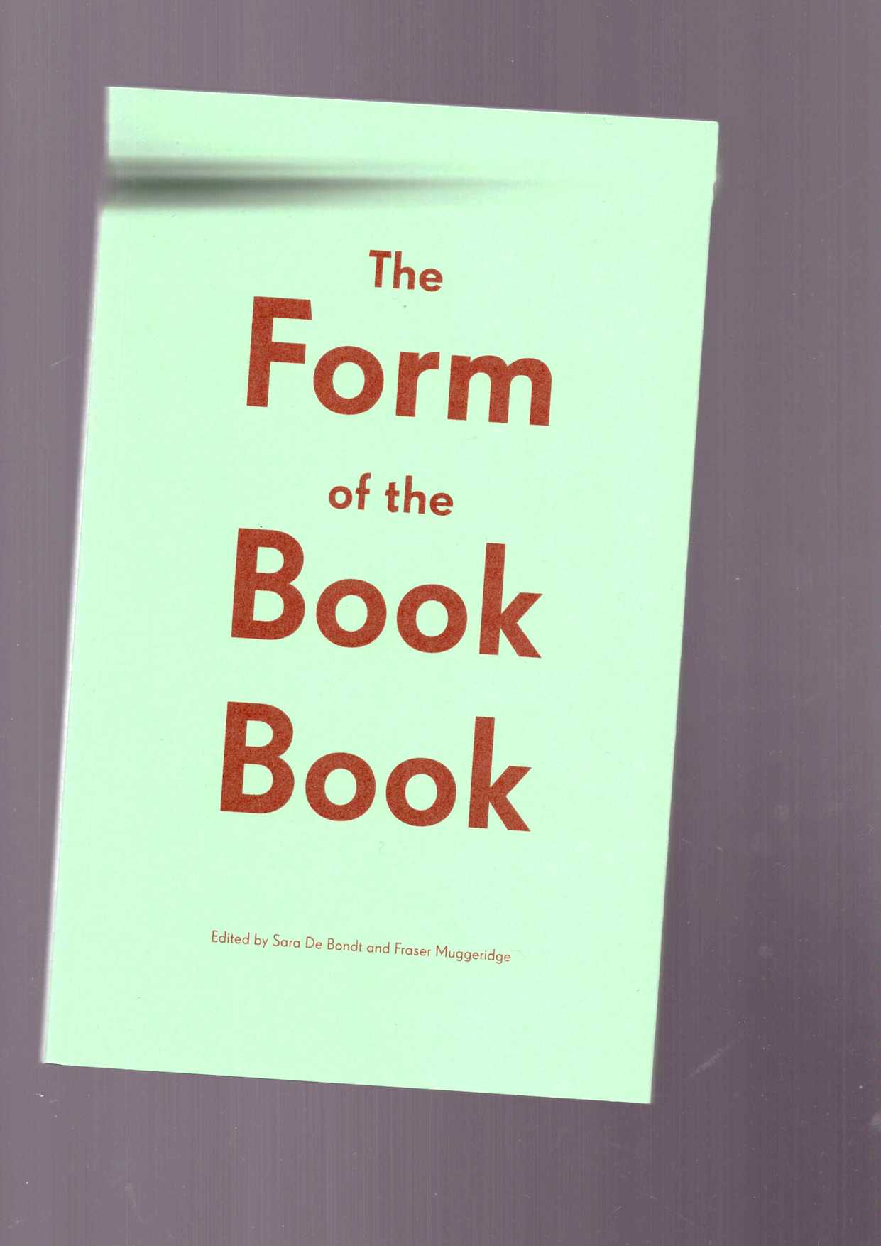 DE BONDT, Sarah; MUGGERIDGE, Fraser (eds.) - The Form of the Book Book