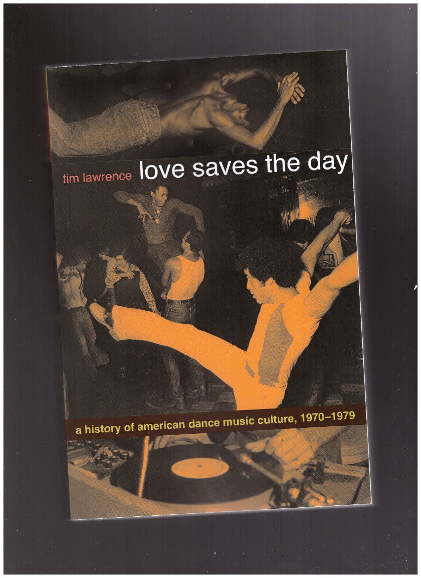LAWRENCE, Tim - Love Saves the Day: A History of American Dance Music Culture, 1970-1979