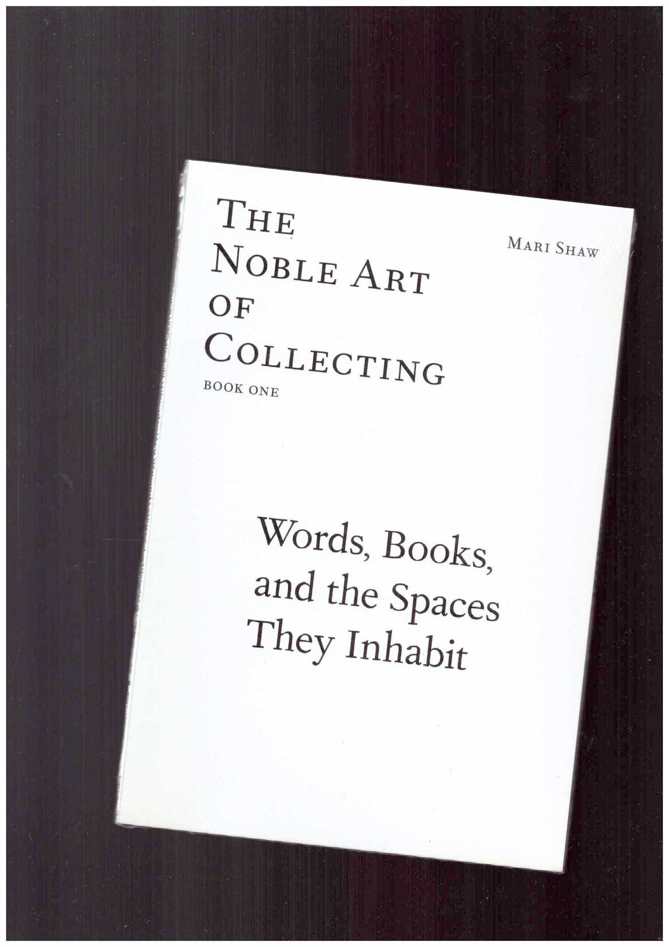 SHAW, Mari - The Noble Art of Collecting #01 – Words, Books, and the Spaces They Inhabit