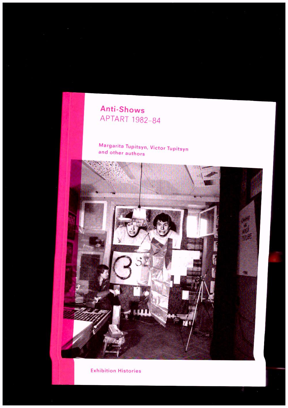 TUPITSYN, Margarita; TUPITSYN, Victor (a.o.) - Exhibition Histories: Anti-Shows APTART 1982-84