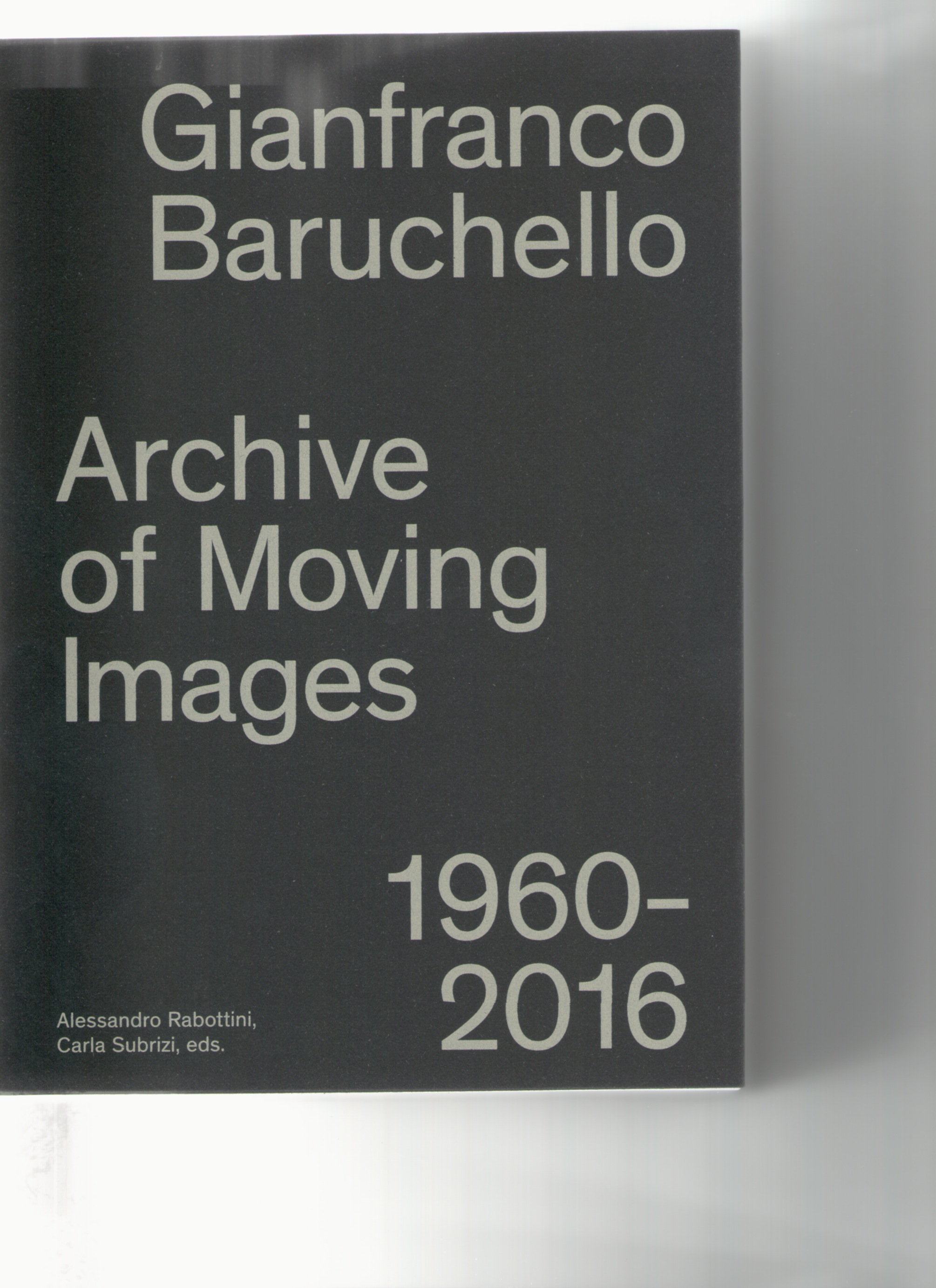 BARUCHELLO, Gianfranco; RABOTTINI, Alessandro (ed.); SUBRIZI, Carla (ed.) - Gianfranco Baruchello: Archive of Moving Images 1960-2016