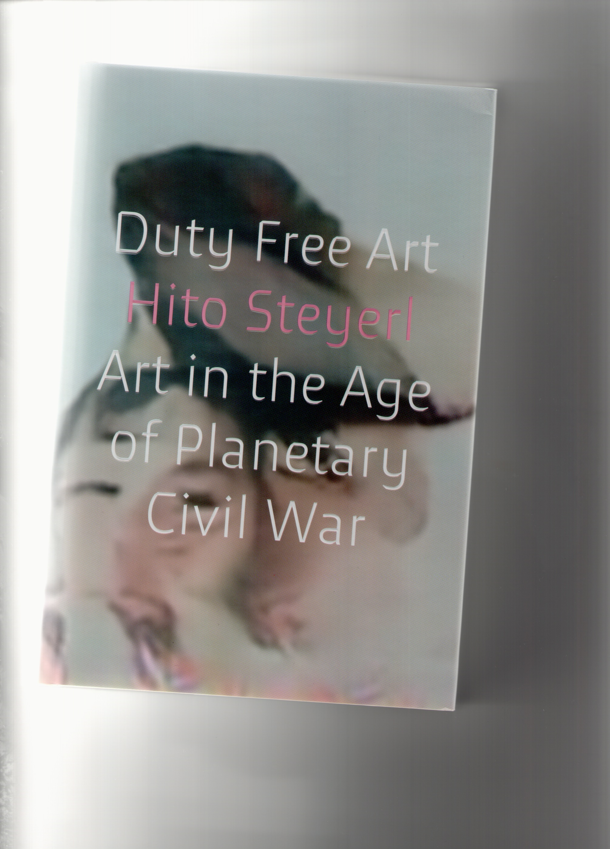 STEYERL, Hito - Duty Free Art. Art in the Age of Planetary Civil War