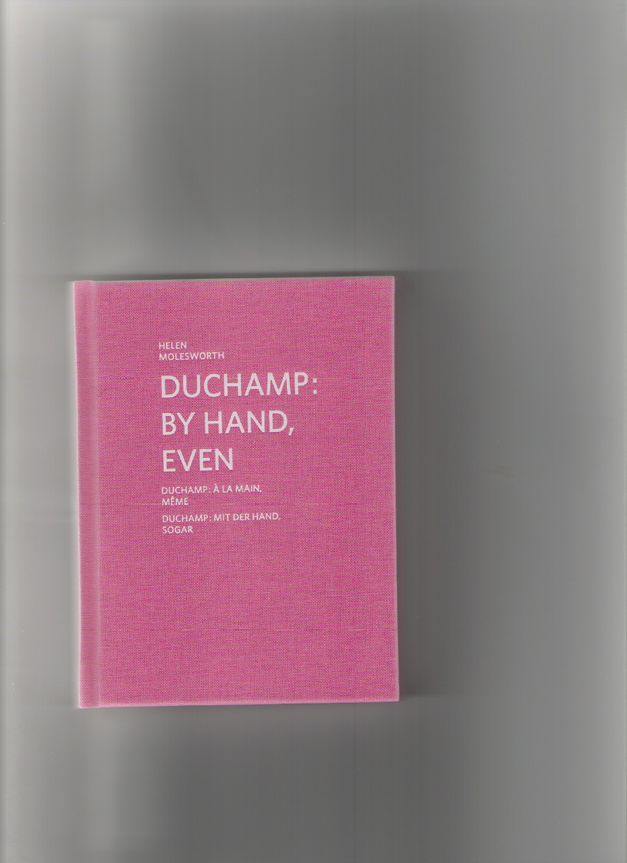 MOLESWORTH, Helen - Duchamp – By Hand, Even / À la main, même / Mit der Hand, sogar