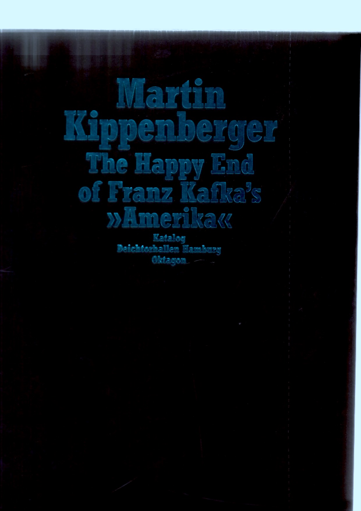 KIPPENBERGER, Martin - The Happy End of Franz Kafka’s »Amerika«
