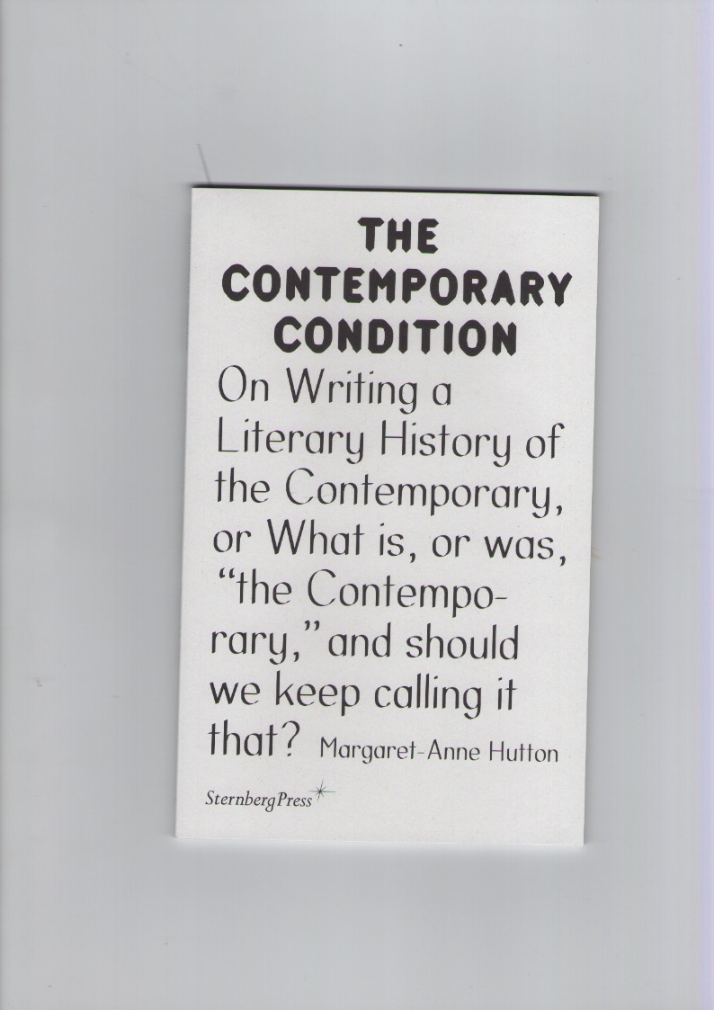 HUTTON, Margaret-Anne - The Contemporary Condition. On Writing a Literary History of the Contemporary, or What is, or was, “the Contemporary,” and should we keep calling it that?