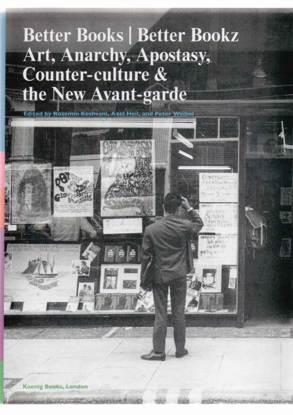 KESHVANI, Rozemin; HEIL, Axel; WEIBEL, Peter (eds.) - Better Books. Art, Anarchy, Apostasy, Counter-culture & the New Avant-garde