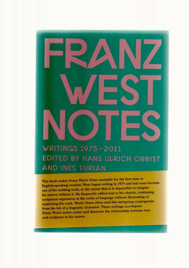 WEST, Franz; OBRIST, Hans Ulrich (ed.); TURIAN, Ines (ed.) - Franz West Notes. Writings 1975-2011