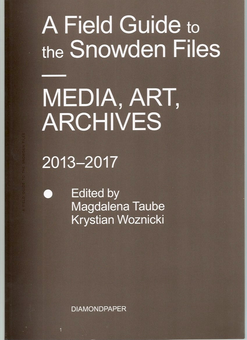 TAUBE, Magdalena; WOZNICKI, Krystian (eds.) - A Field Guide to the Snowden Files. Media, Art, Archives. 2013-2017