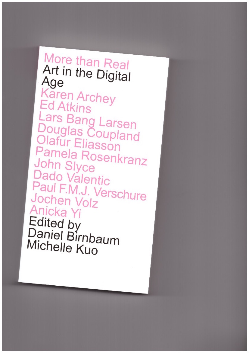BIRNBAUM, Daniel; KUO, Michelle (eds.) - More Than Real. Art in the Digital Age