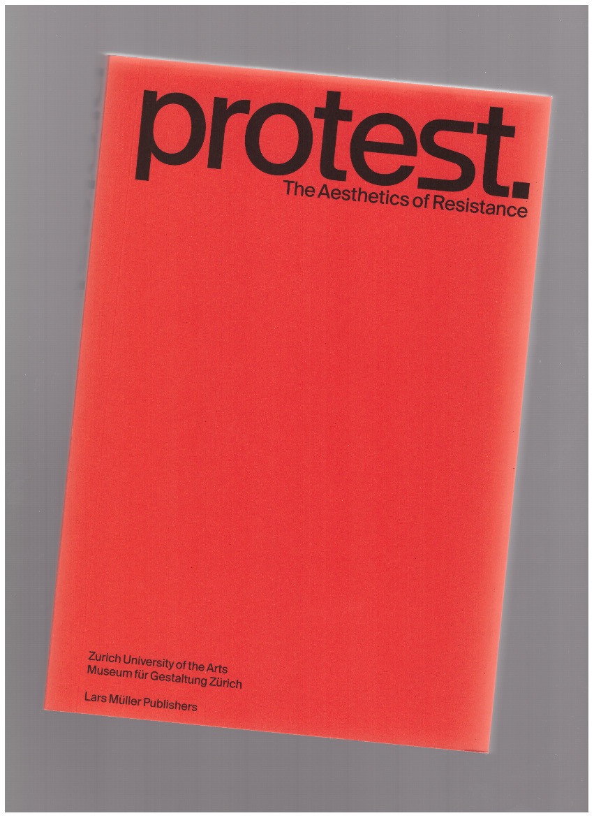 ROGGER, Basil; VOEGELI, Jonas; WIDMER, Ruedi (eds.) - Protest. The Aesthetics of Resistance