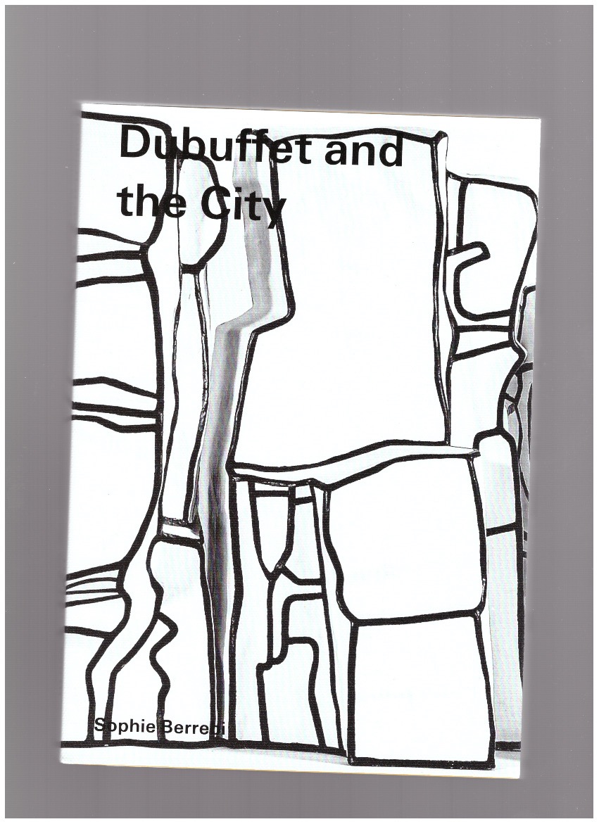 BERREBI, Sophie - Dubuffet and the City: People, Place, and Urban Space