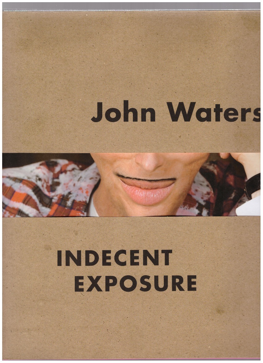 WATERS, John; HILEMAN, Kristen (ed.) - John Waters: Indecent Exposure