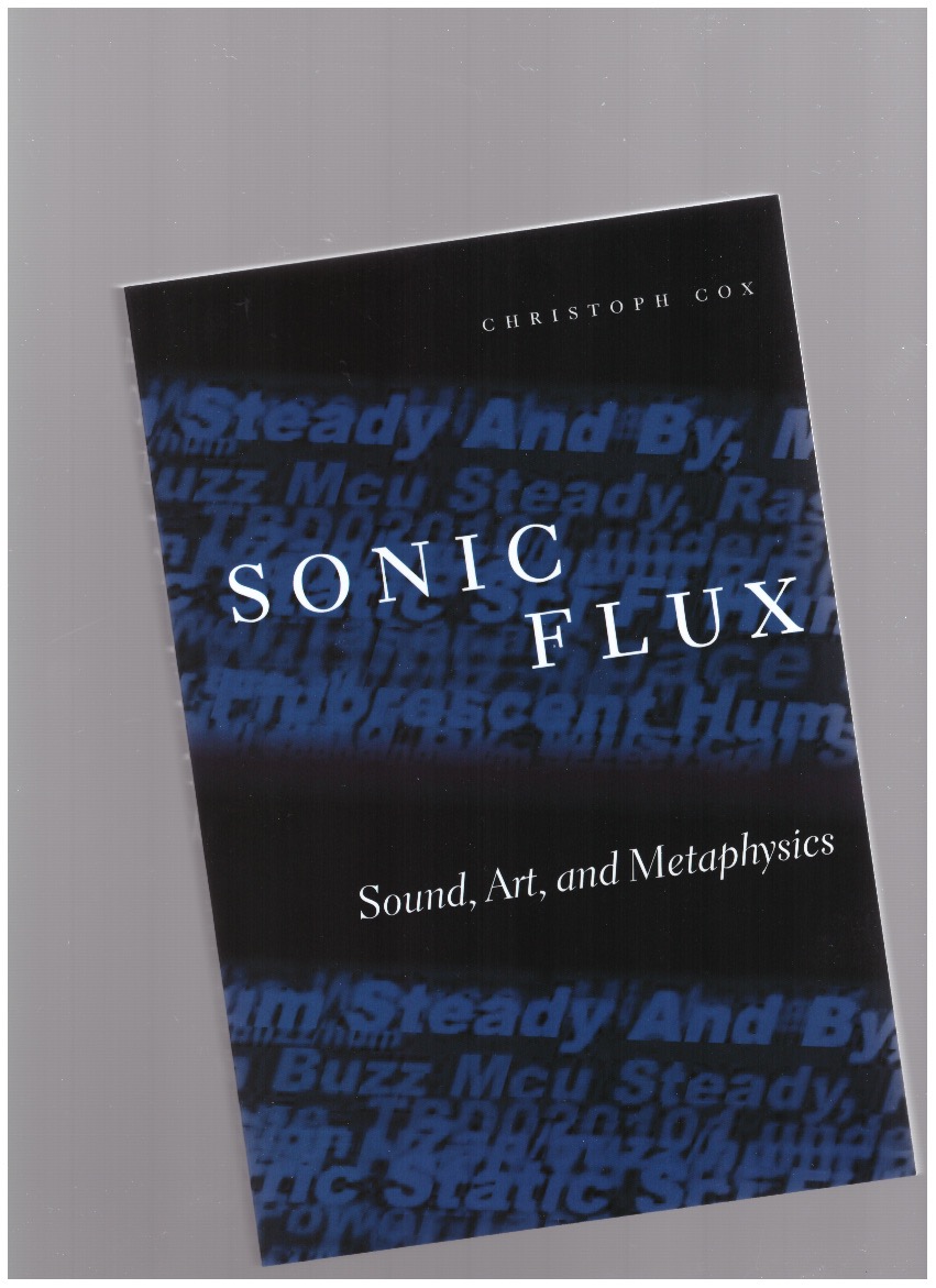 COX, Christoph - Sonic Flux: Sound, Art, and Metaphysics