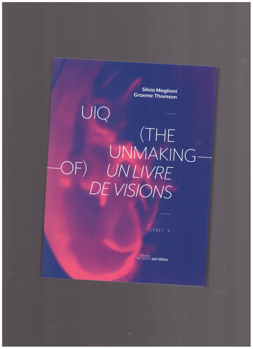 MAGLIONI, Silvia; THOMSON, Graeme - UIQ (the unmaking-of). Un livre de visions / A Book of Visions