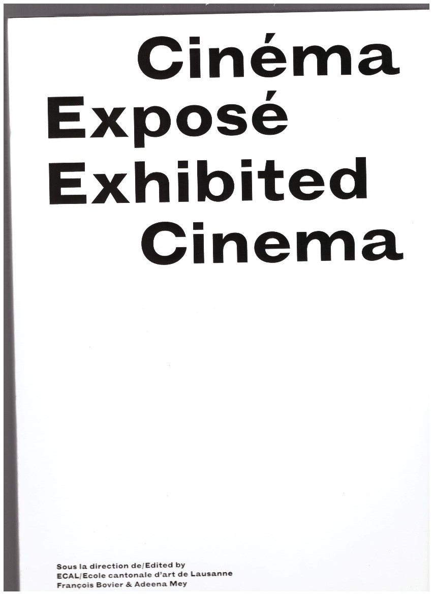 BOVIER, François; MEY, Adeena (eds.) - Cinéma Exposé / Exhibited Cinema