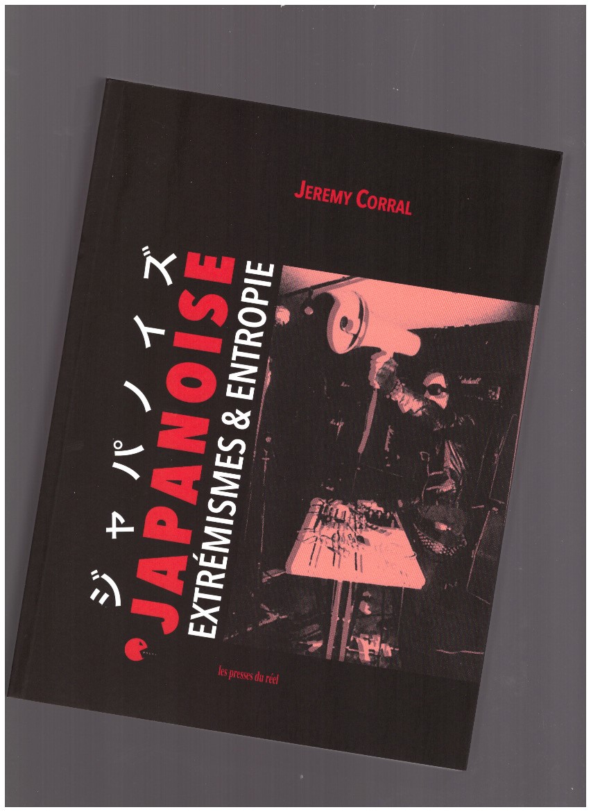 CORRAL, Jeremy - Japanoise. Extrémismes & Entropie