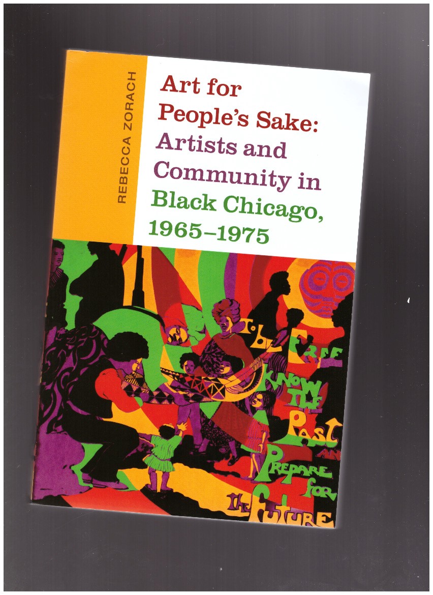 ZORACH, Rebecca - Art for People's Sake: Artists and Community in Black Chicago, 1965-1975