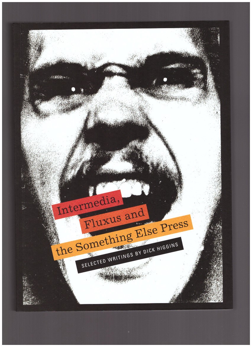 CLAY, Steve; FRIEDMAN, Ken - Intermedia, Fluxus and the Something Else Press. Selected Writings by Dick Higgins