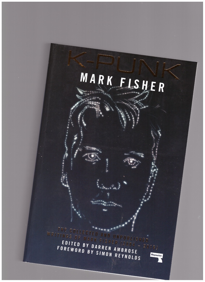 FISHER, Mark - k-punk: The Collected and Unpublished Writings of Mark Fisher (2004-2016)
