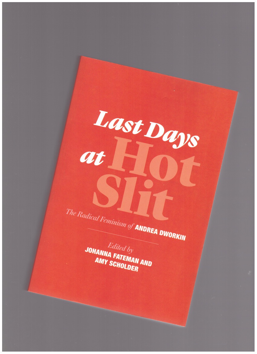 DWORKIN, Andrea - Last Days at Hot Slit. The Radical Feminism of Andrea Dworkin