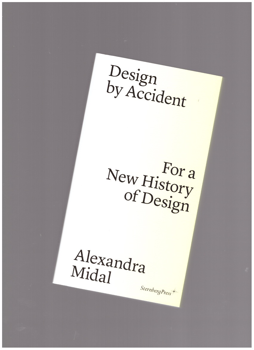 MIDAL, Alexandra - Design by Accident. For a New History of Design