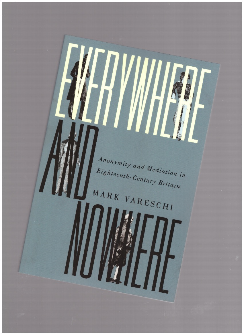 VARESCHI, Mark - Everywhere and Nowhere. Anonymity and Mediation in Eighteenth-Century Britain