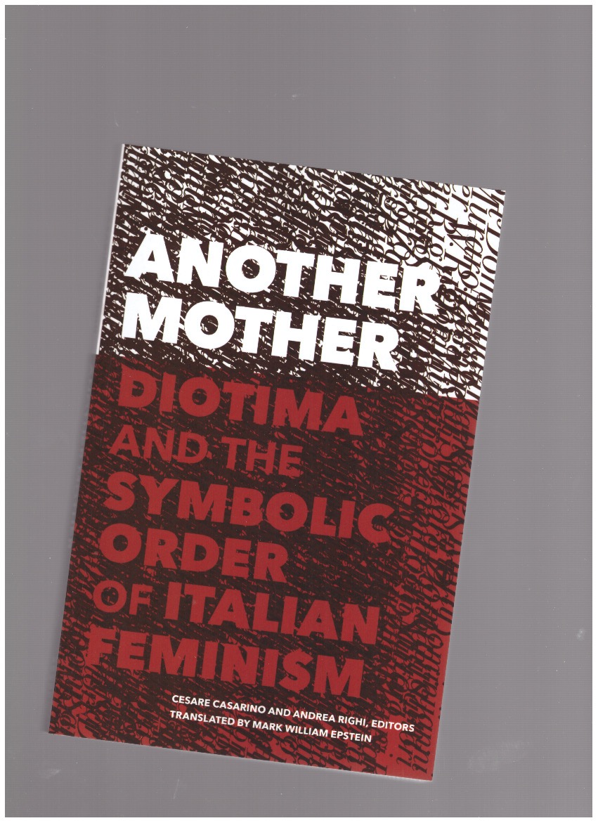 CASARINO, Cesare; RIGHI, Andrea (eds.) - Another Mother. Diotima and the Symbolic Order of Italian Feminism