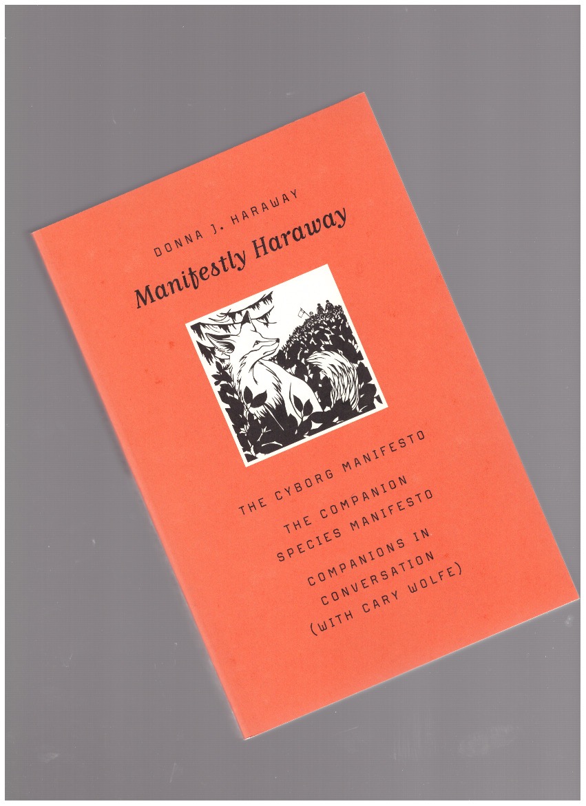 HARAWAY, Donna - Manifestly Haraway (Cyborg Manifesto & Companion Species Manifesto)