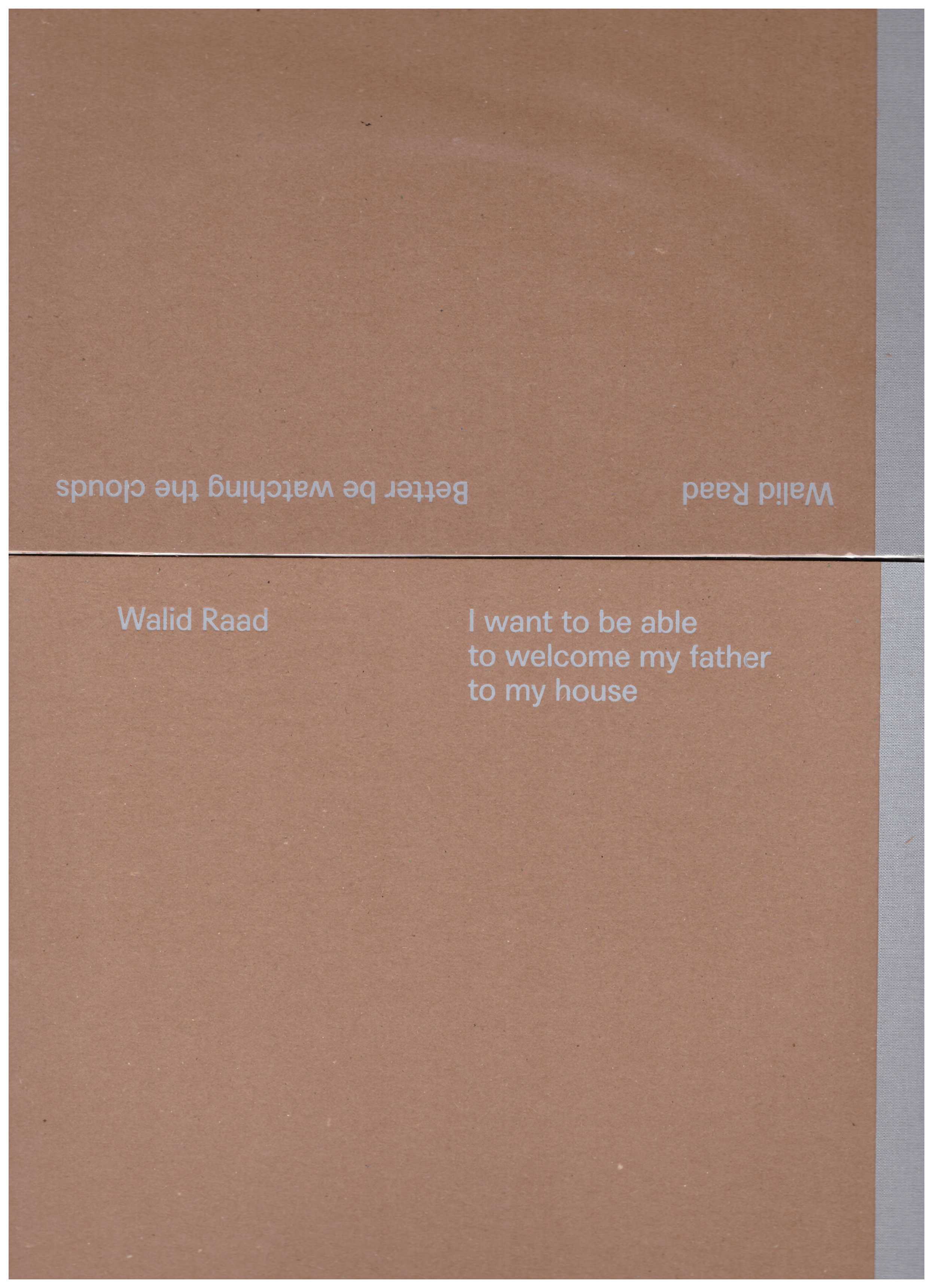 RAAD, Walid - Better be watching the clouds / I want to be able to welcome my father to my house