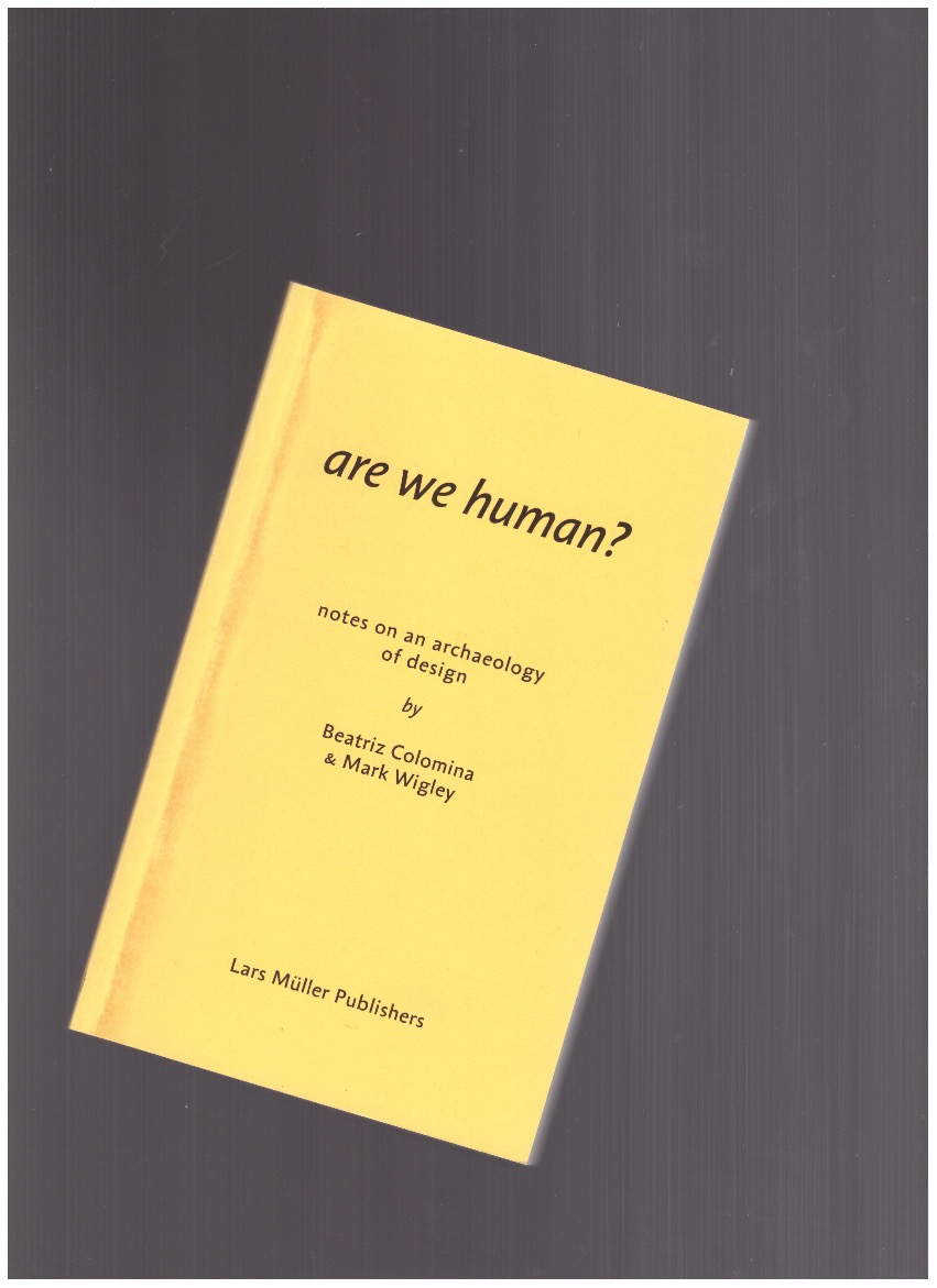 COLOMINA, Beatriz; WIGLEY, Mark - Are We Human? Notes on an Archaeology of Design