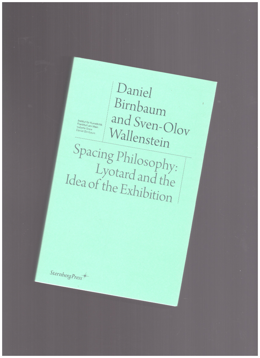 BIRNBAUM, Daniel; WALLENSTEIN, Sven-Olov - Spacing Philosophy: Lyotard and the Idea of the Exhibition