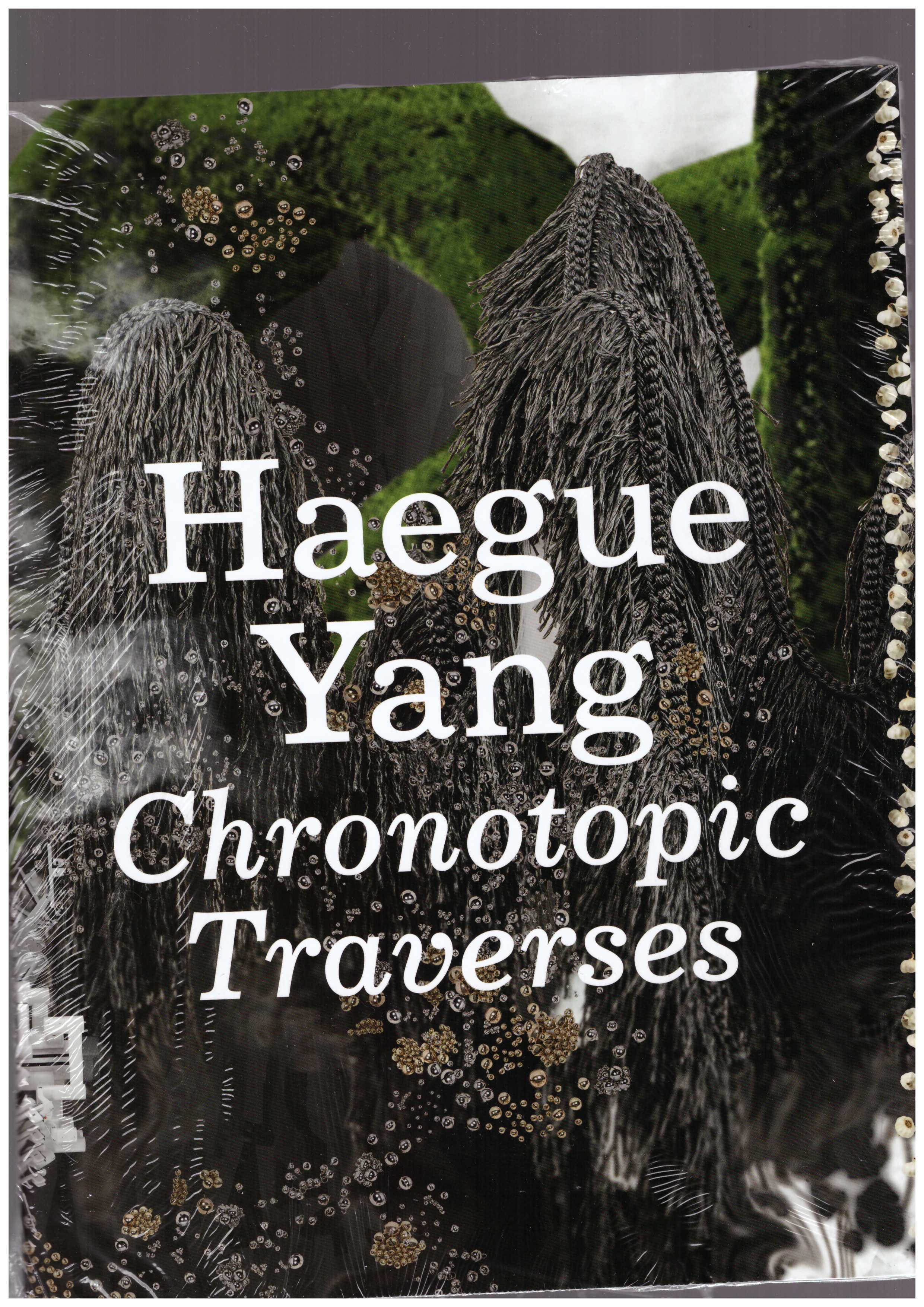 YANG, Haegue - Haegue Yang: Chronotopic Traverses / Traversée Chronotopique