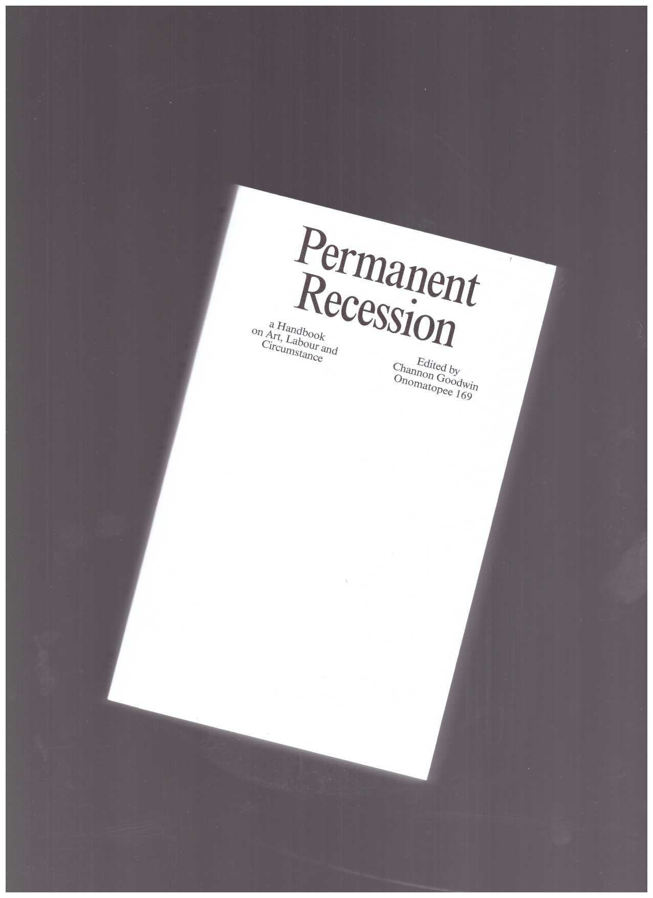 GOODWIN, Channon (ed.) - Permanent Recession: a Handbook on Art, Labour and Circumstance