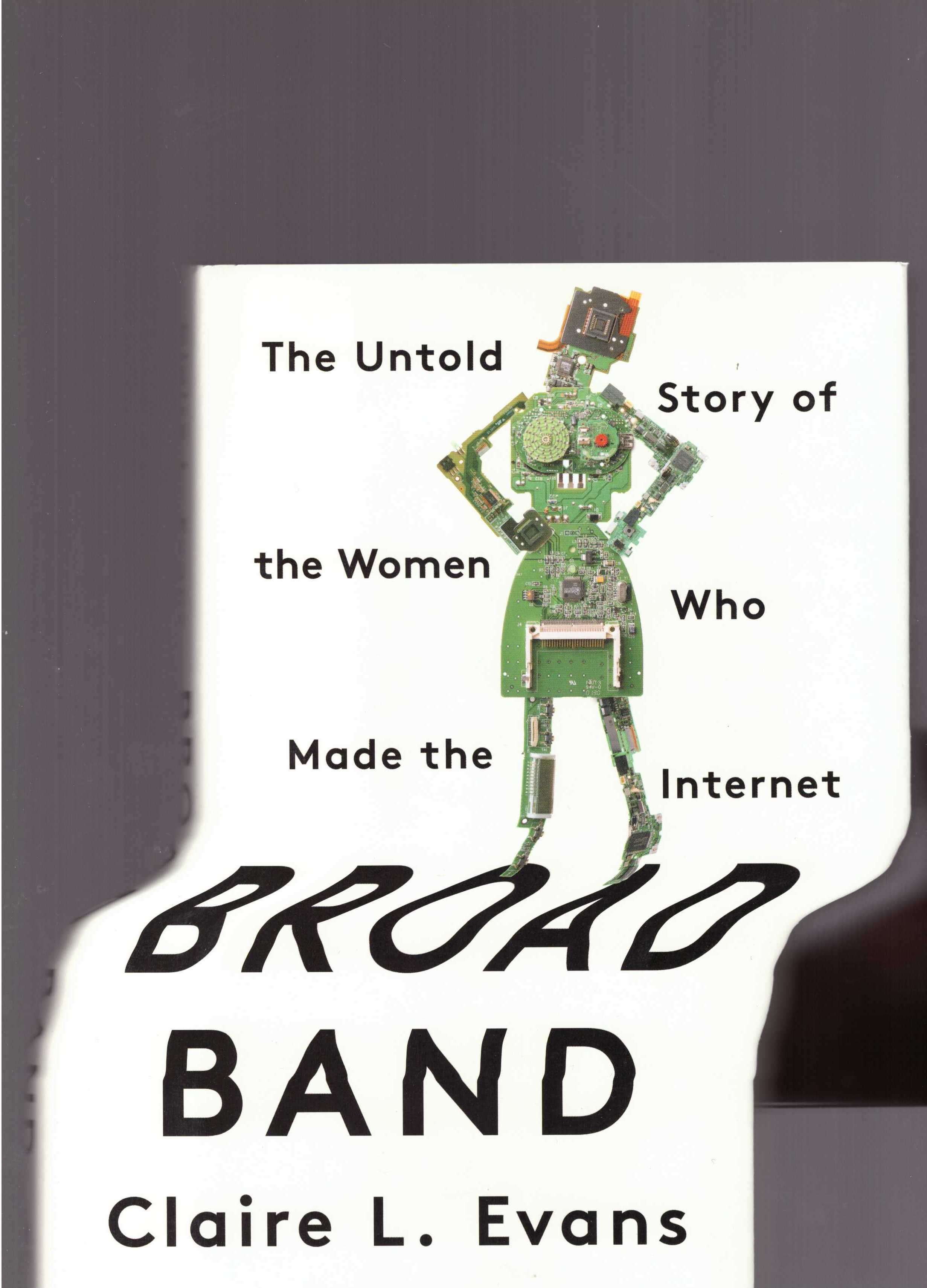 EVANS, Claire L.  - Broad Band. The Untold Story of the Women Who Made the Internet