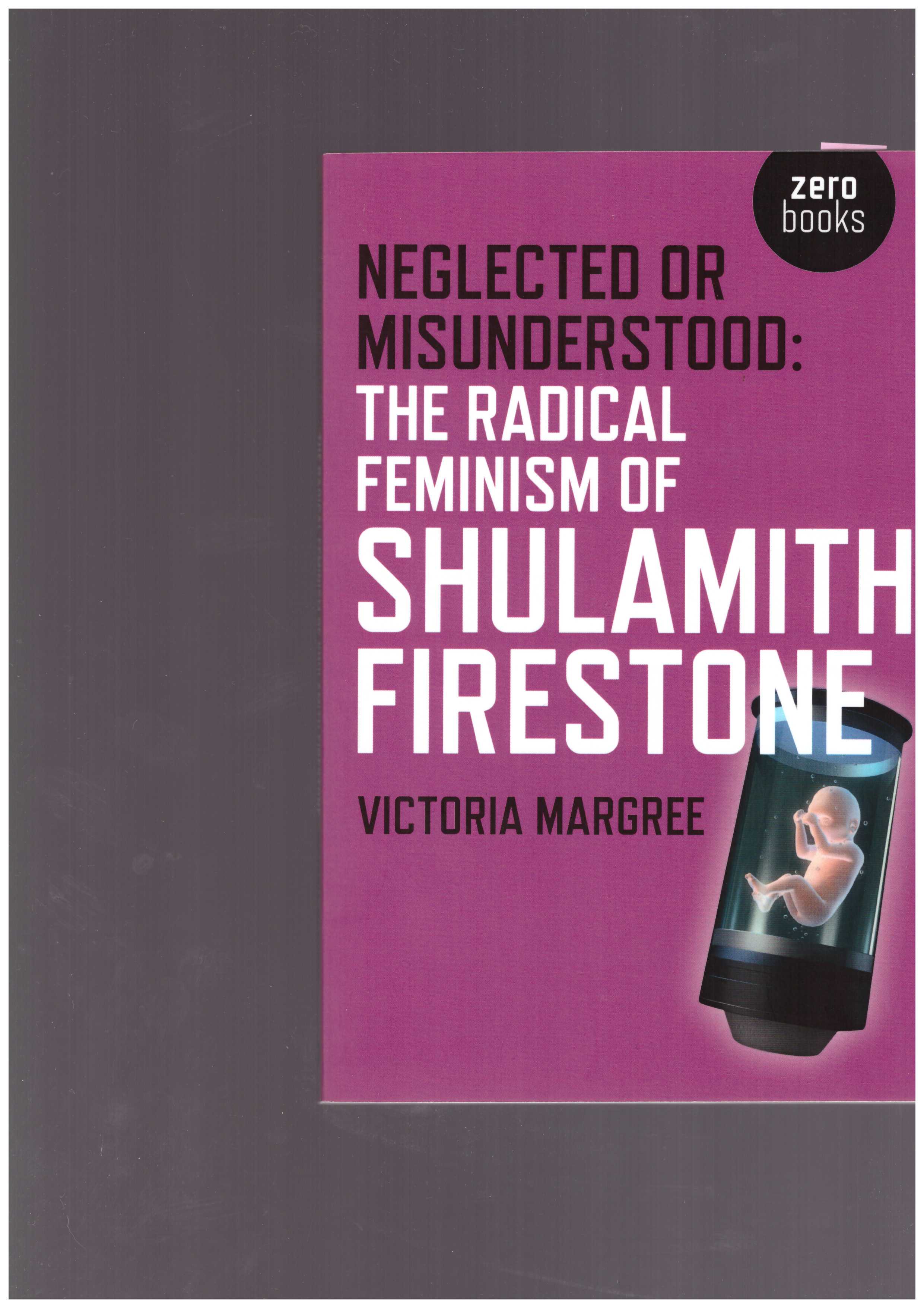 MARGREE, Victoria - Neglected or Misunderstood: The Radical Feminism of Shulamith Firestone