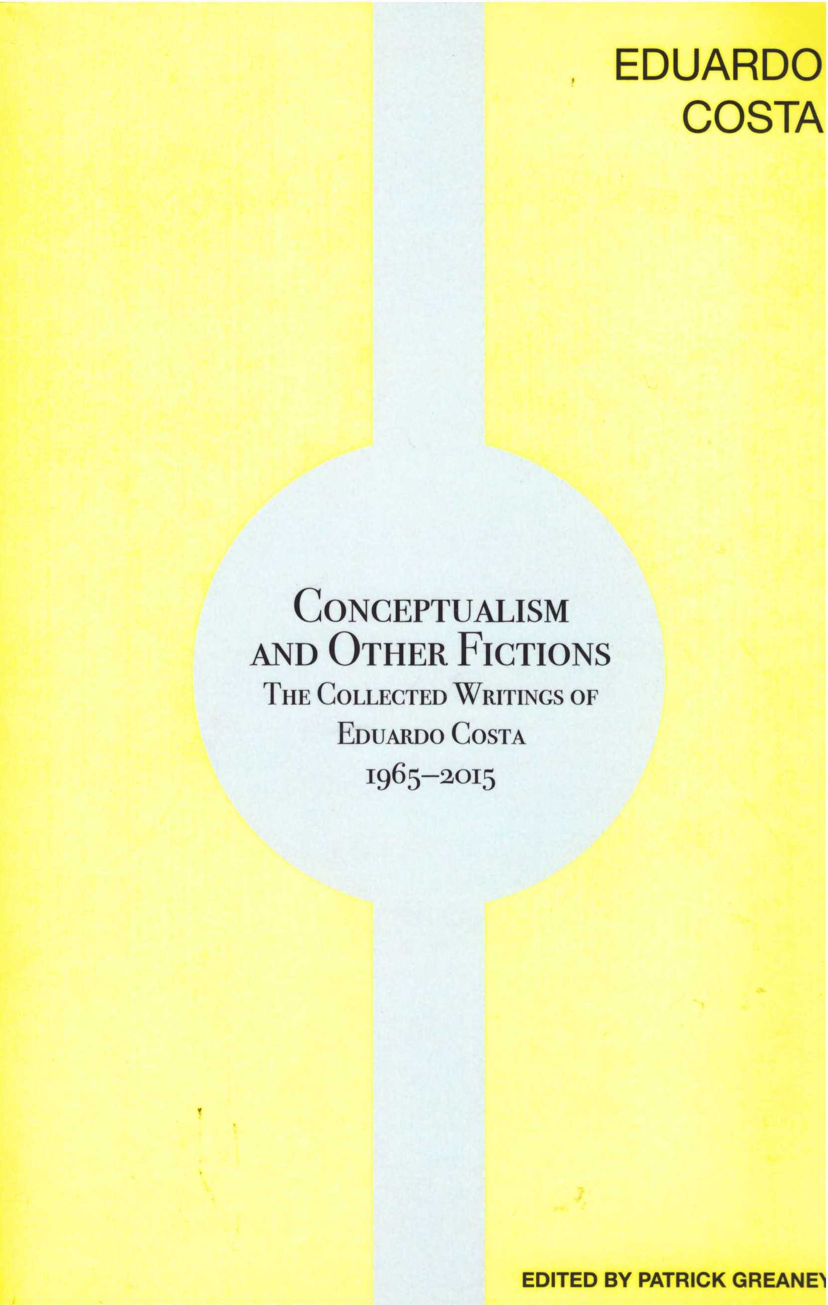 COSTA, Eduardo; GREANEY, Patrick (ed.) - Conceptualism and Other Fictions: The Collected Writings of Eduardo Costa (1965-2015)