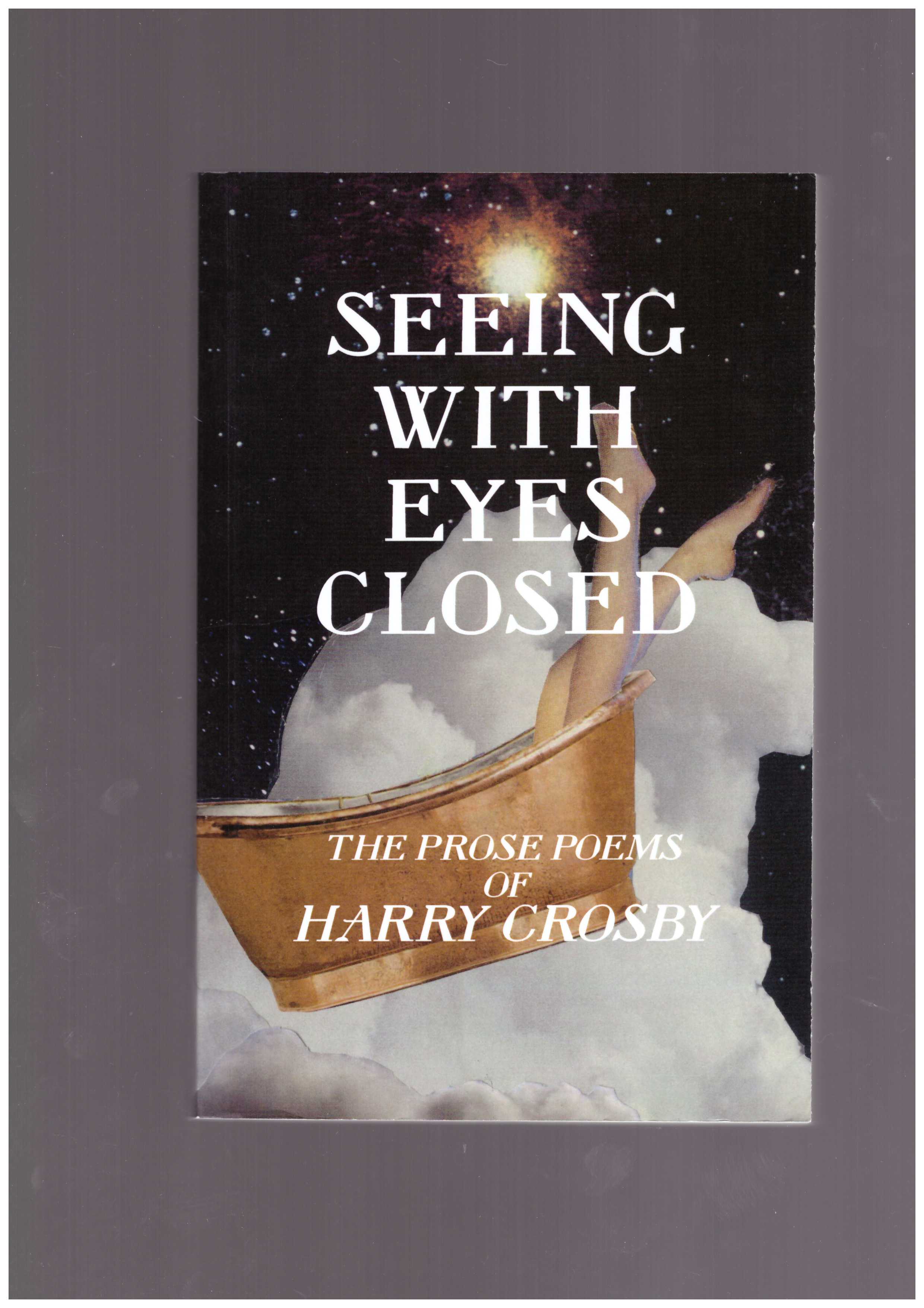 CROSBY, Harry - Seeing With Eyes Closed: The Prose Poems of Harry Crosby