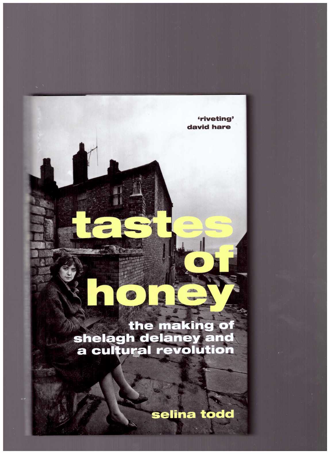 TODD, Selina - Tastes of Honey. The Making of Shelagh Delaney and A Cultural Revolution