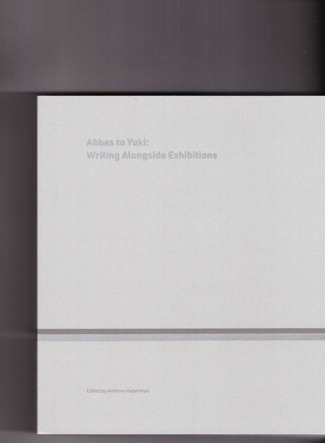 HUBERMAN, Anthony (ed.) - Abbas to Yuki: Writing Alongside Exhibitions