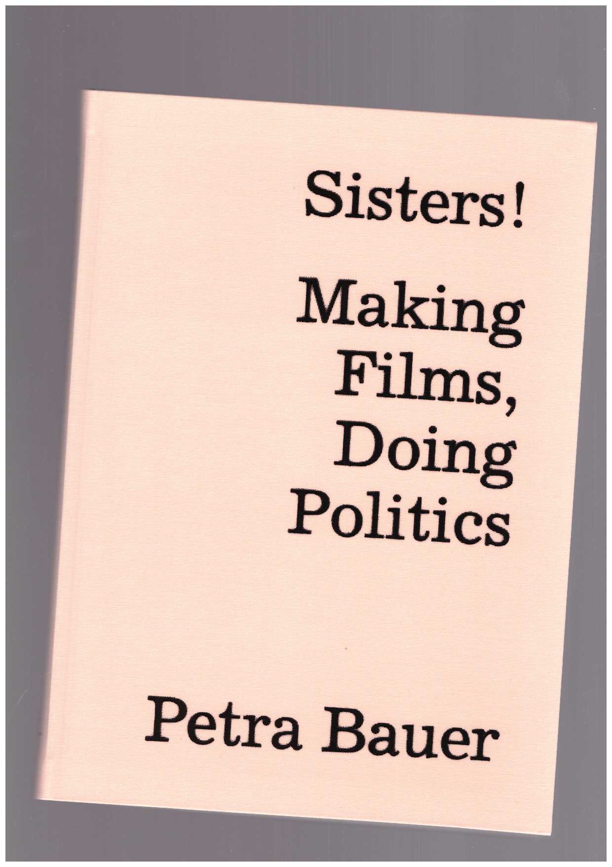 BAUER, Petra - Sisters! Making Films, Doing Politics