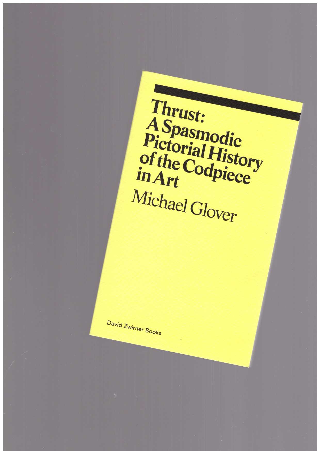 GLOVER, Michael - Thrust: a spasmodic pictorial history of the codpiece in art