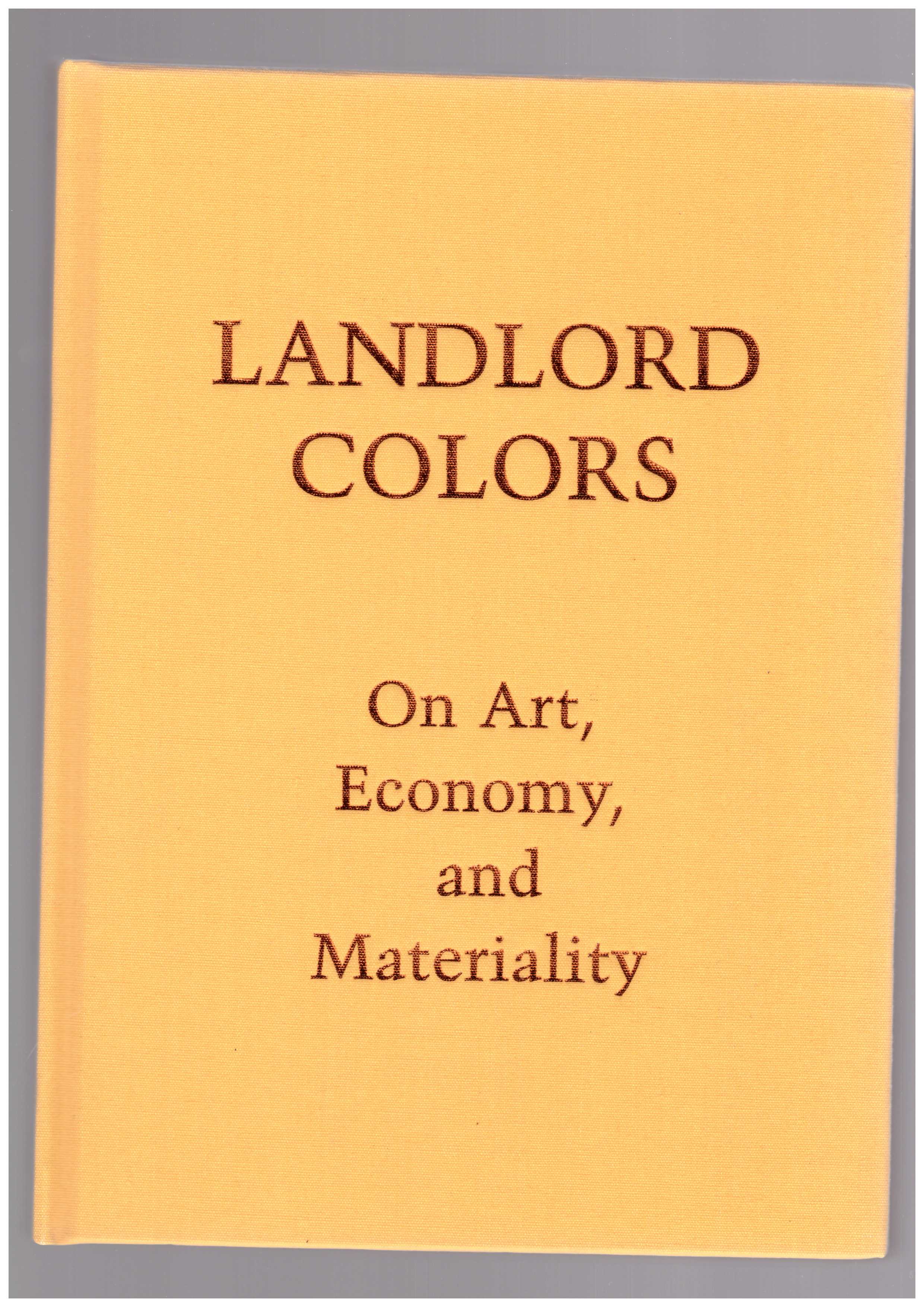 MOTT, Laura (ed.) - Landlord Colors: On Art, Economy, and Materiality