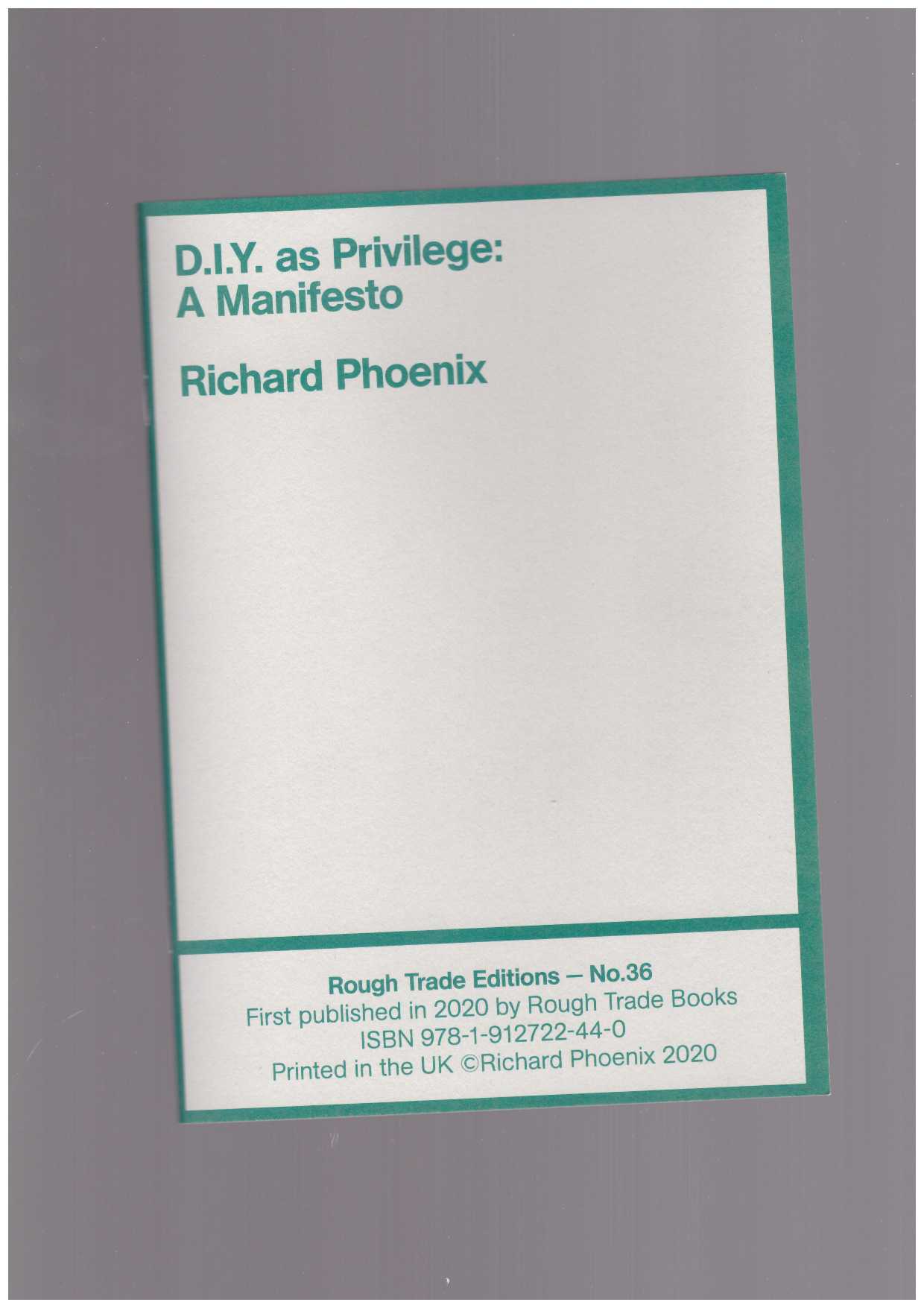PHOENIX, Richard - Rough Trade Editions #36: D.I.Y. as Privilege: A Manifesto