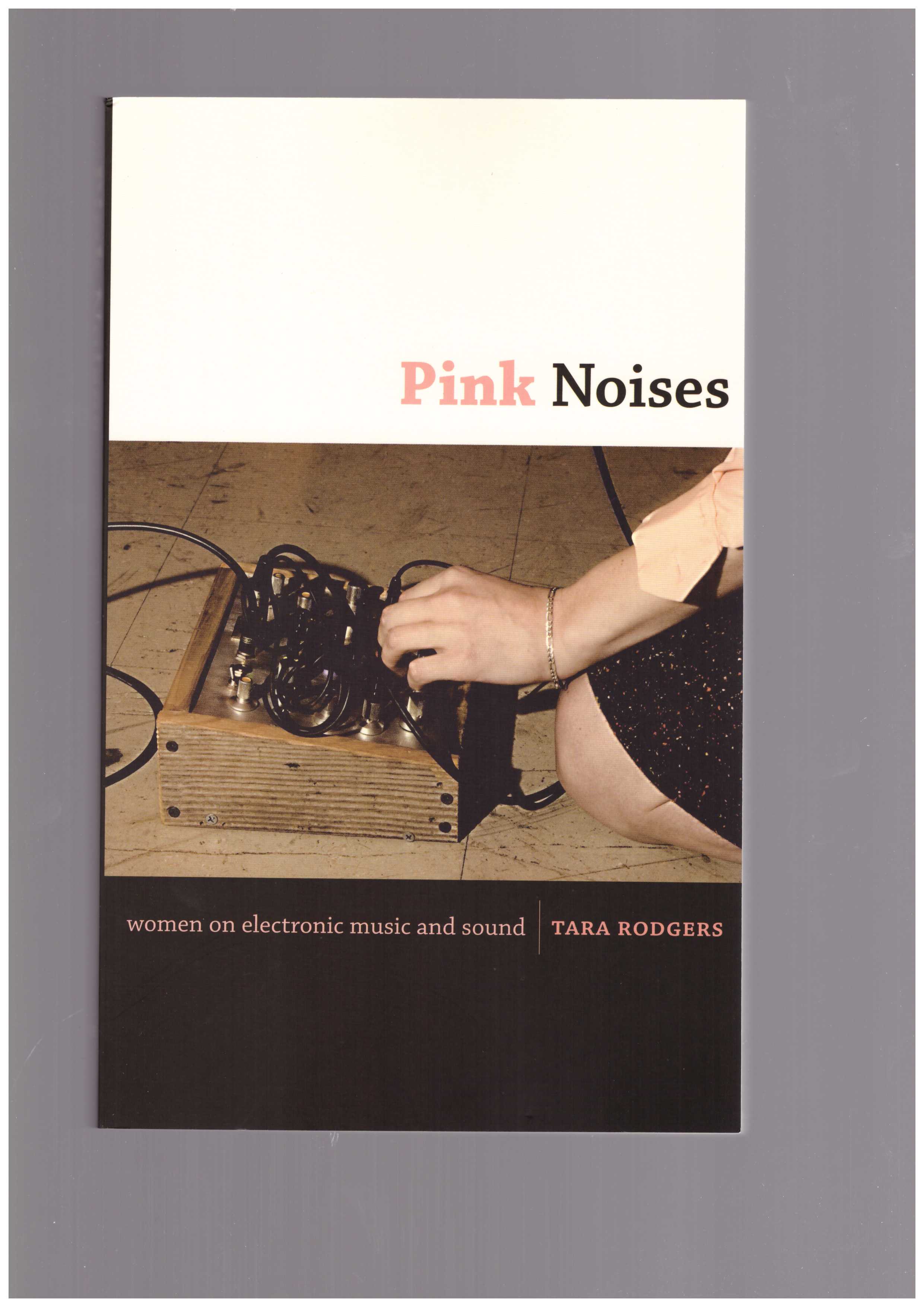 RODGERS, Tara - Pink Noises. Women on Electronic Music and Sound