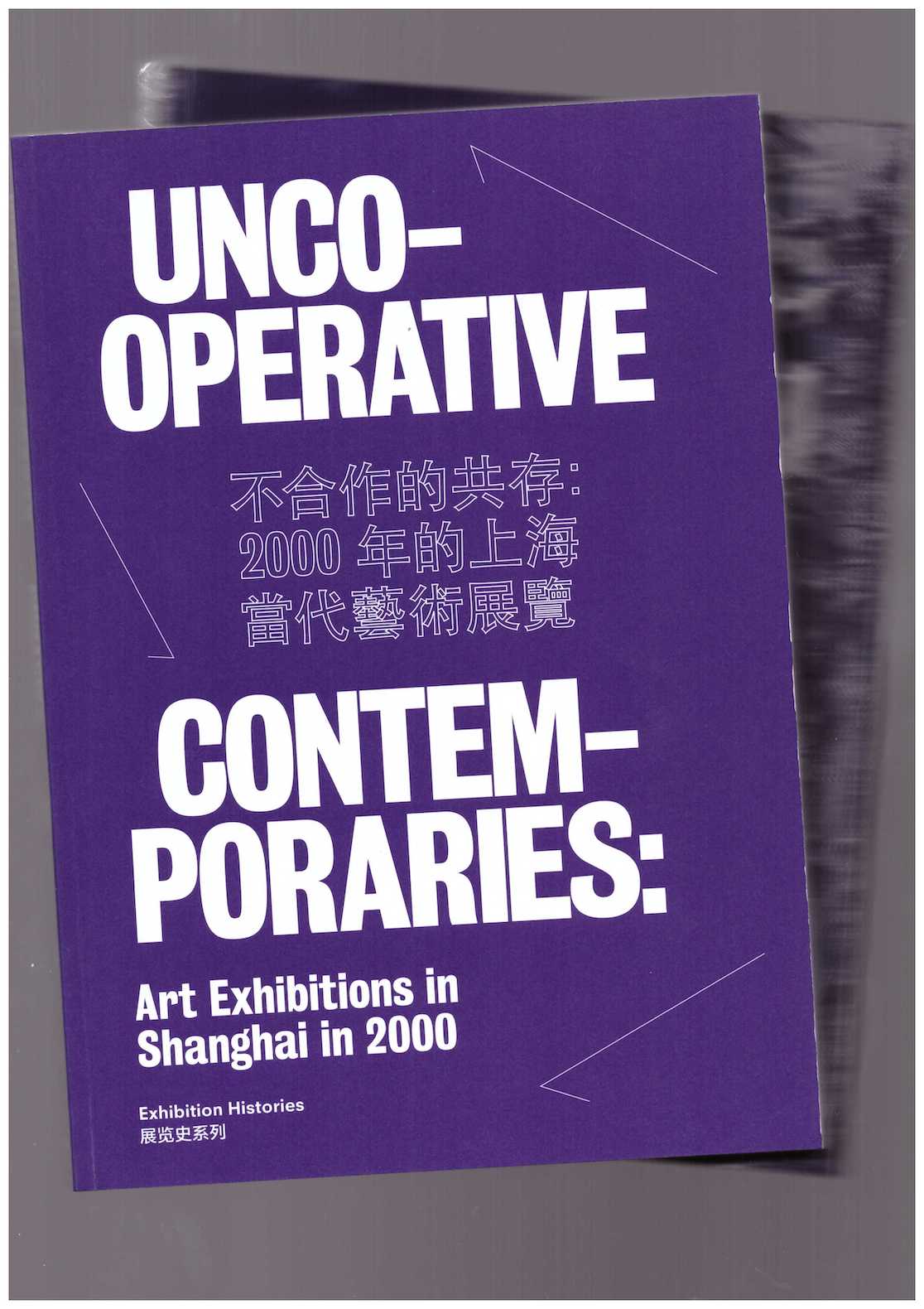 TAIN, John; YUNG, Anthony (eds.) - Uncooperative Contemporaries: Art Exhibitions in Shanghai in 2000
