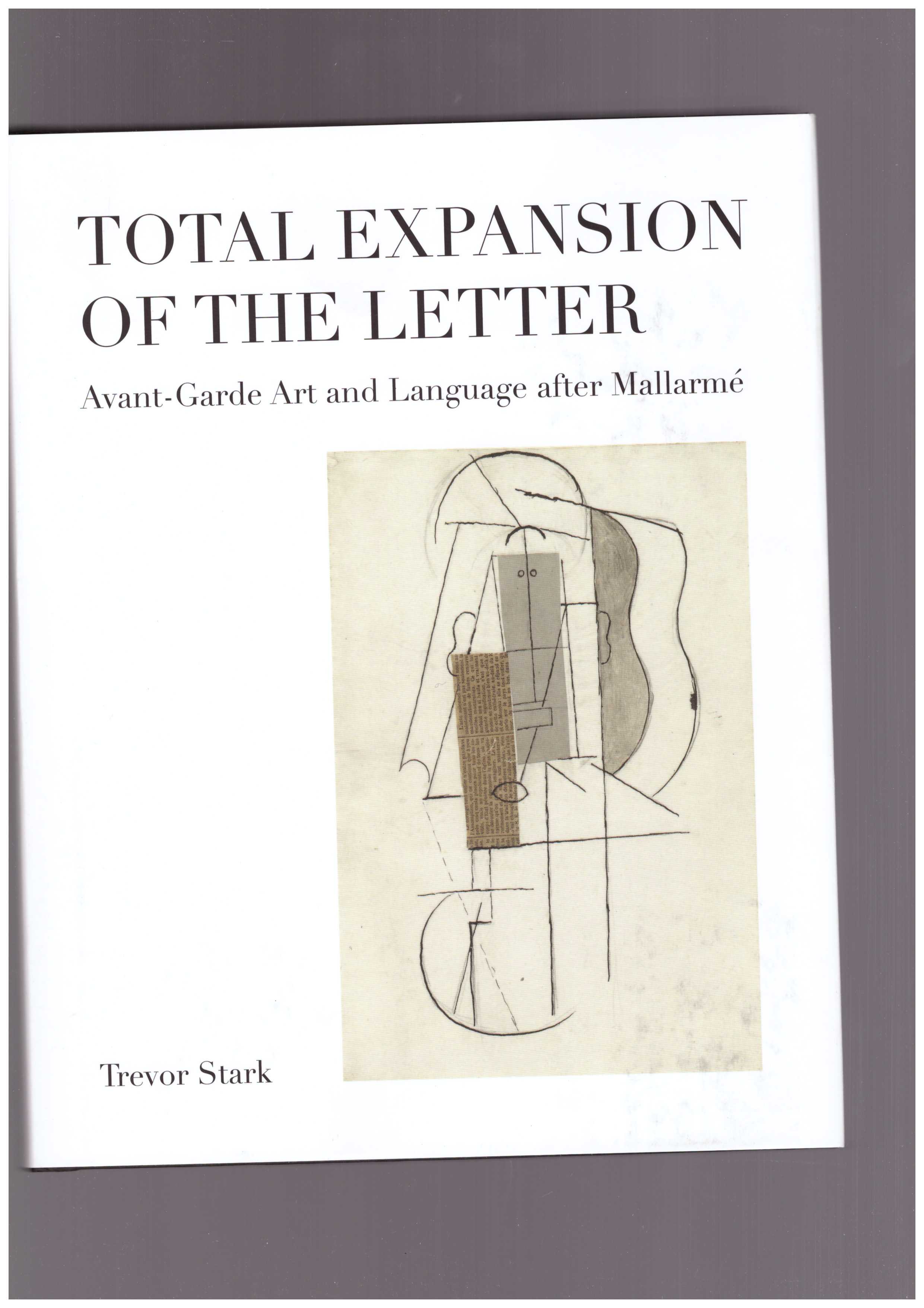 STARK, Trevor - Total Expansion of the Letter. Avant-Garde Art and Language After Mallarmé