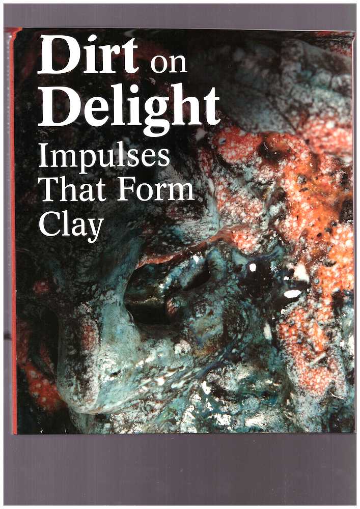 PORTER, Jenelle; SCHAFFNER, Ingrid (ed.) - Dirt on Delight. Impulses That Form Clay