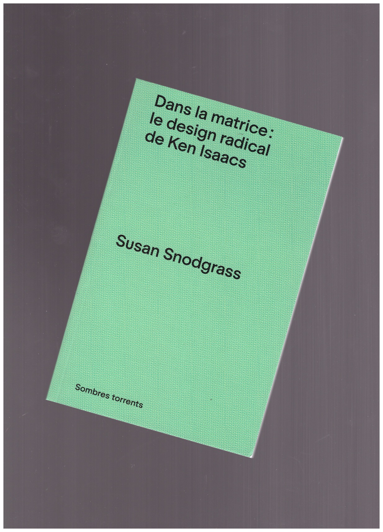 SNODGRASS, Susan - Dans la matrice : le design radical de Ken Isaacs