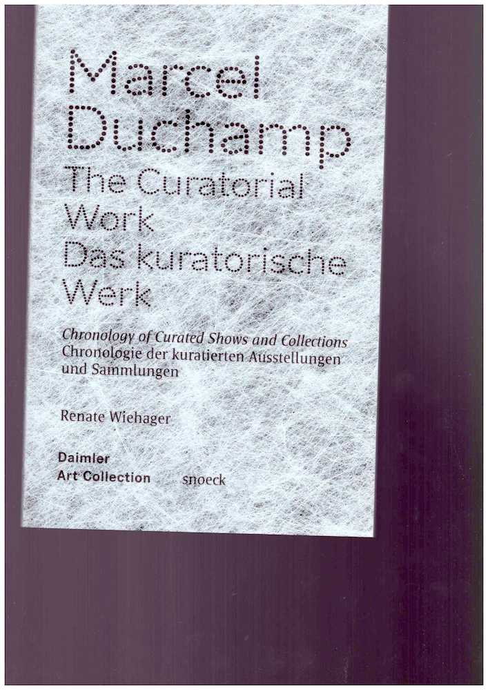 WIEHAGER, Renate - Marcel Duchamp: The Curatorial Work/Das kuratorische Werk